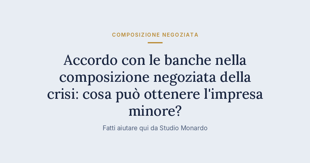 Accordo Con Le Banche Nella Composizione Negoziata Della Crisi: Cosa Può Ottenere L’impresa Minore?