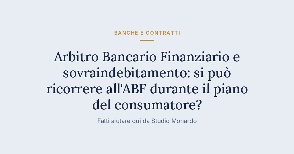 Arbitro Bancario Finanziario E Sovraindebitamento: Si Può Ricorrere All’ABF Durante Il Piano Del Consumatore?