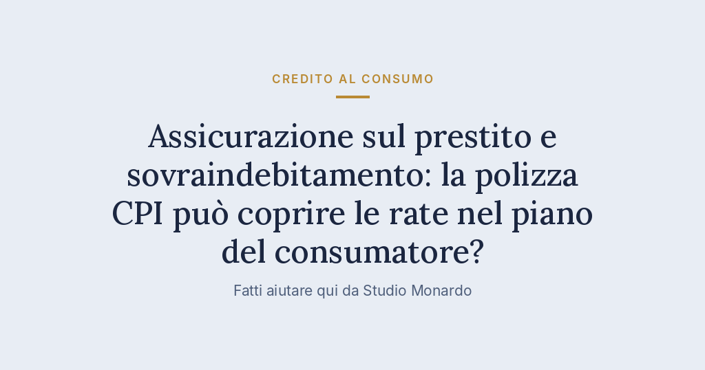 Assicurazione Sul Prestito E Sovraindebitamento: La Polizza CPI Può Coprire Le Rate Nel Piano Del Consumatore?