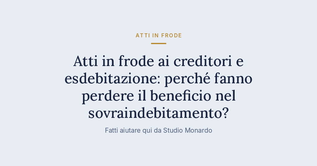 Atti In Frode Ai Creditori E Esdebitazione: Perché Fanno Perdere Il Beneficio Nel Sovraindebitamento?