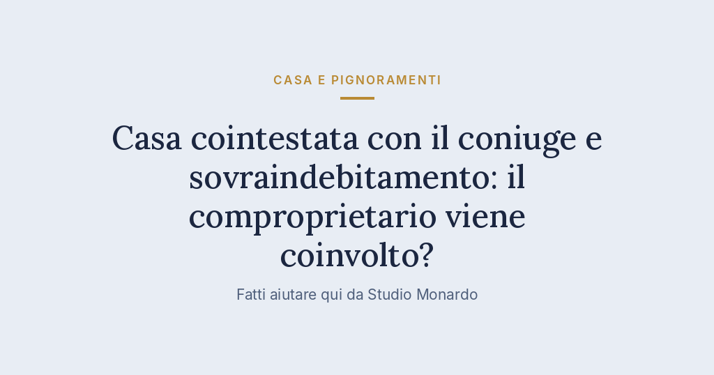 Casa Cointestata Con Il Coniuge E Sovraindebitamento: Il Comproprietario Viene Coinvolto?