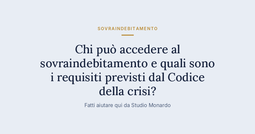 Chi Può Accedere Al Sovraindebitamento E Quali Sono I Requisiti Previsti Dal Codice Della Crisi?