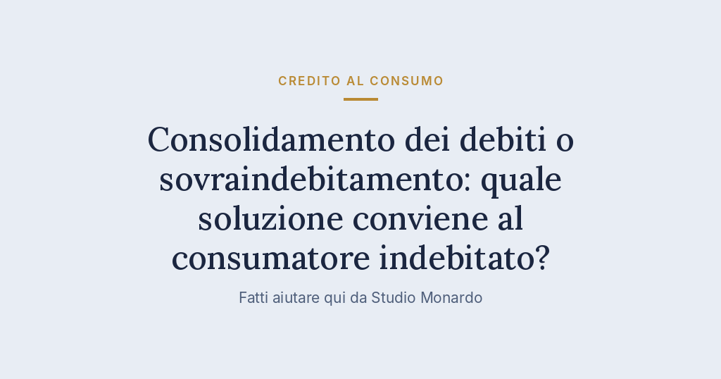 Consolidamento Dei Debiti O Sovraindebitamento: Quale Soluzione Conviene Al Consumatore Indebitato?