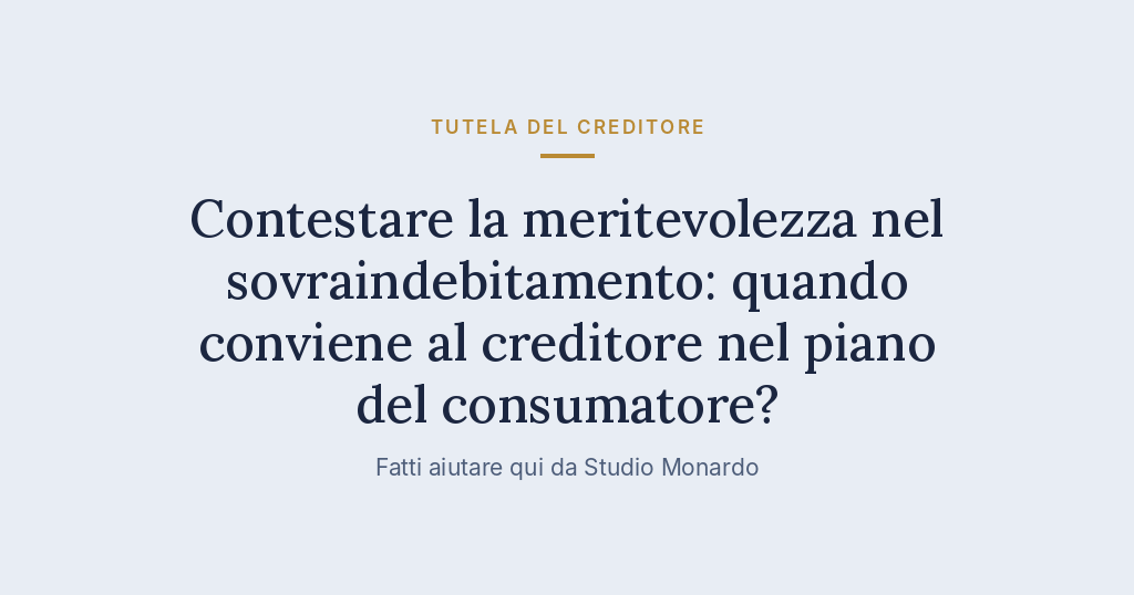 Contestare La Meritevolezza Nel Sovraindebitamento: Quando Conviene Al Creditore Nel Piano Del Consumatore?