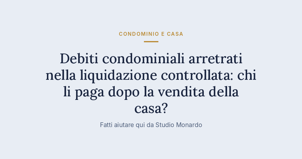 Debiti Condominiali Arretrati Nella Liquidazione Controllata: Chi Li Paga Dopo La Vendita Della Casa?