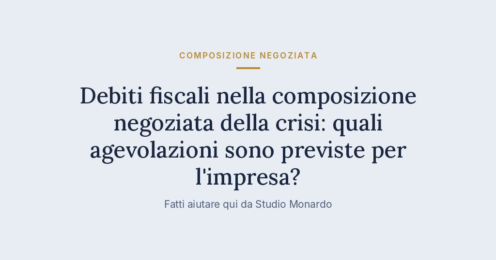 Debiti Fiscali Nella Composizione Negoziata Della Crisi: Quali Agevolazioni Sono Previste Per L’impresa?