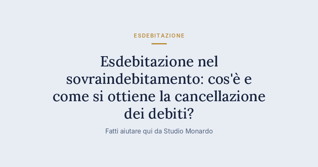 Esdebitazione Nel Sovraindebitamento: Cos’è E Come Si Ottiene La Cancellazione Dei Debiti?