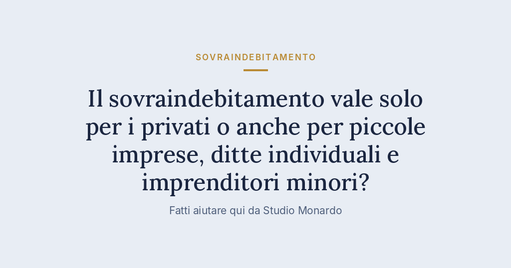 Il Sovraindebitamento Vale Solo Per I Privati O Anche Per Piccole Imprese, Ditte Individuali E Imprenditori Minori?