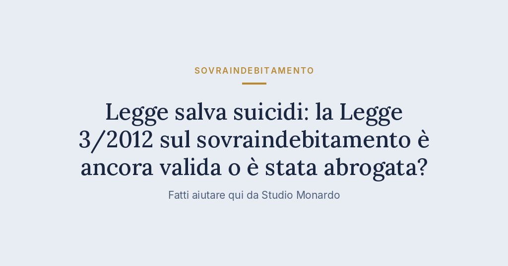 Legge Salva Suicidi: La Legge 3/2012 Sul Sovraindebitamento È Ancora Valida O È Stata Abrogata?