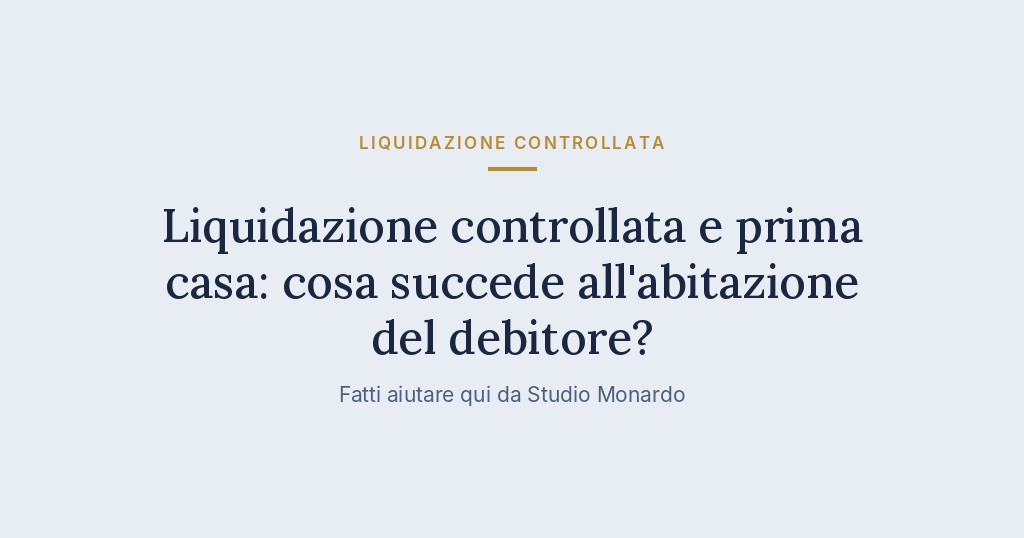 Liquidazione Controllata E Prima Casa: Cosa Succede All’abitazione Del Debitore?