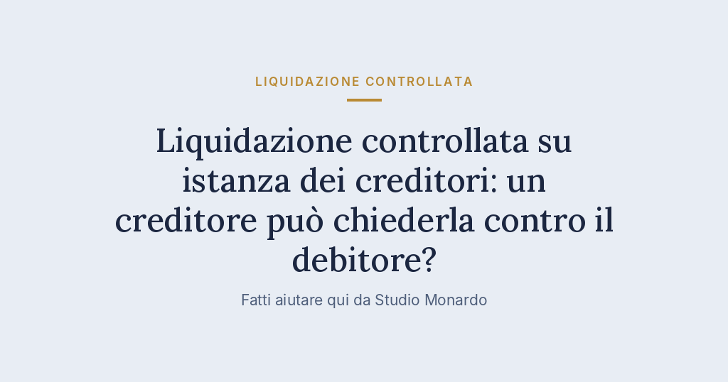 Liquidazione Controllata Su Istanza Dei Creditori: Un Creditore Può Chiederla Contro Il Debitore?