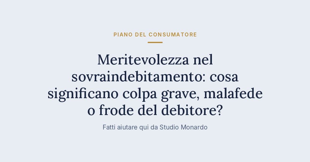 Meritevolezza Nel Sovraindebitamento: Cosa Significano Colpa Grave, Malafede O Frode Del Debitore?