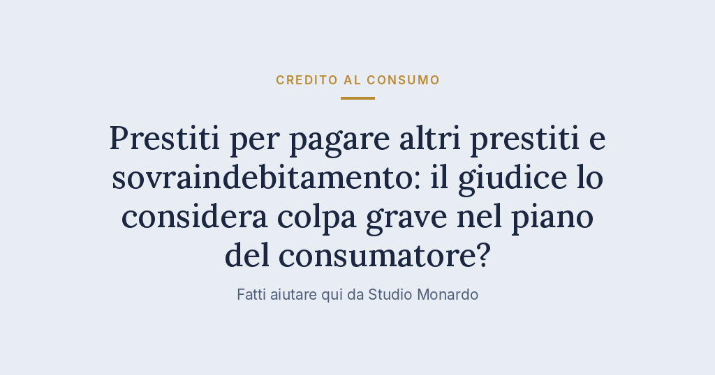 Prestiti Per Pagare Altri Prestiti E Sovraindebitamento: Il Giudice Lo Considera Colpa Grave Nel Piano Del Consumatore?