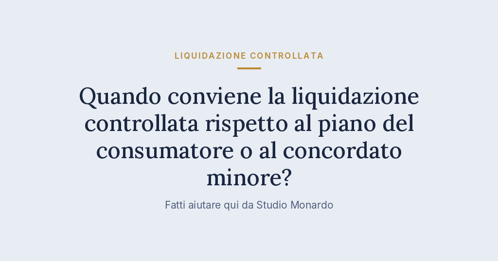Quando Conviene La Liquidazione Controllata Rispetto Al Piano Del Consumatore O Al Concordato Minore?