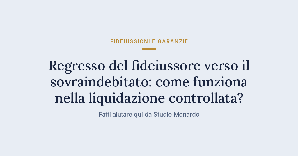 Regresso Del Fideiussore Verso Il Sovraindebitato: Come Funziona Nella Liquidazione Controllata?