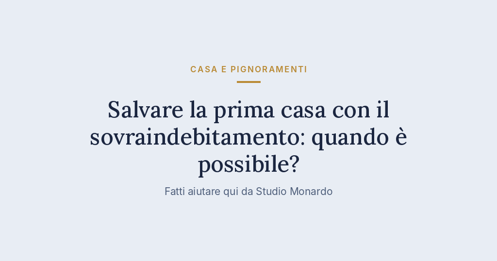 Salvare La Prima Casa Con Il Sovraindebitamento: Quando È Possibile?
