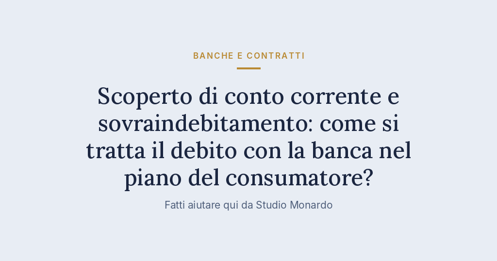 Scoperto Di Conto Corrente E Sovraindebitamento: Come Si Tratta Il Debito Con La Banca Nel Piano Del Consumatore?