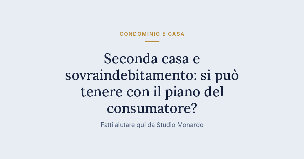 Seconda Casa E Sovraindebitamento: Si Può Tenere Con Il Piano Del Consumatore?