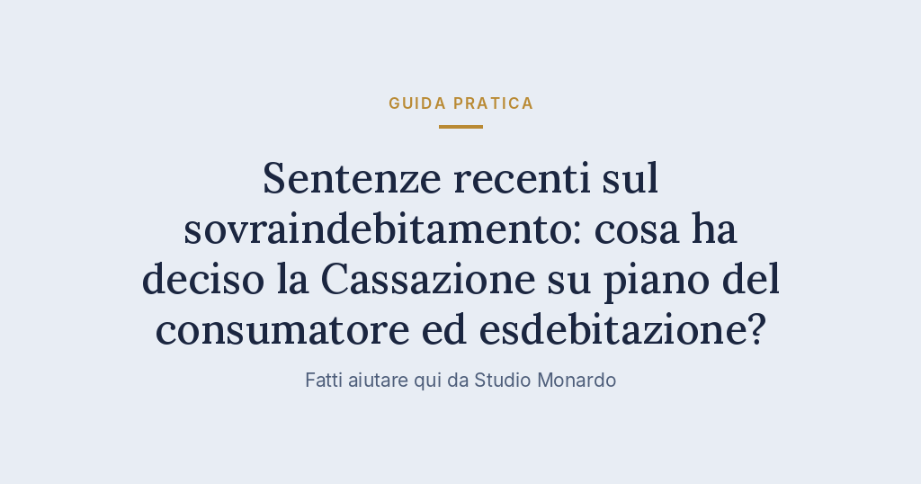 Sentenze Recenti Sul Sovraindebitamento: Cosa Ha Deciso La Cassazione Su Piano Del Consumatore Ed Esdebitazione?