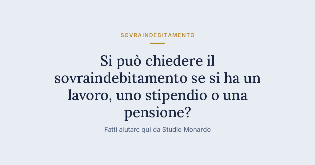 Si Può Chiedere Il Sovraindebitamento Se Si Ha Un Lavoro, Uno Stipendio O Una Pensione?