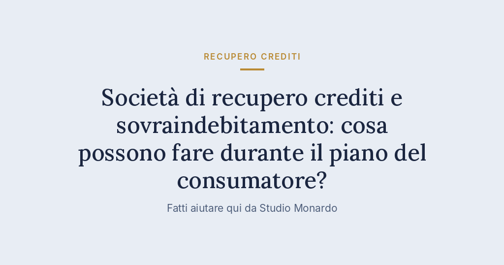 Società Di Recupero Crediti E Sovraindebitamento: Cosa Possono Fare Durante Il Piano Del Consumatore?